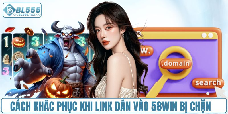 Hướng dẫn cách vào link 58WIn không bị chặn 