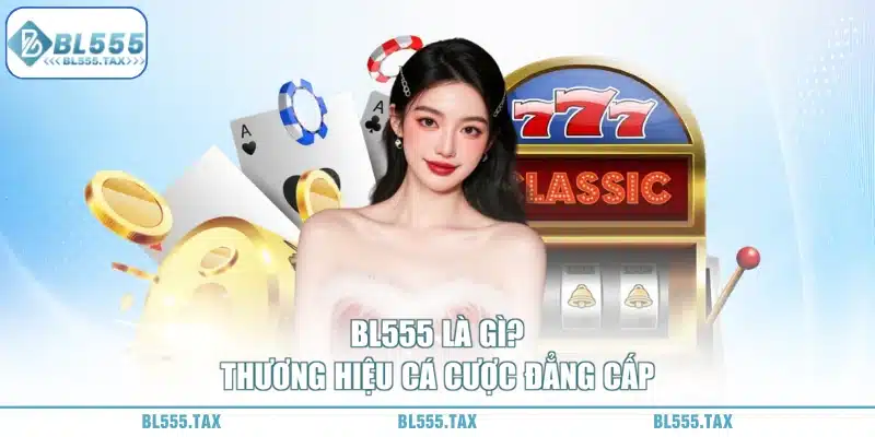 BL555 là Thương hiệu cá cược của nhà cái bl555
